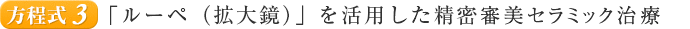 方程式３ ルーペ（拡大鏡）」を活用した精密審美セラミック治療