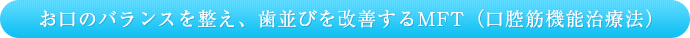 お口のバランスを整え、歯並びを改善するMFT（口腔筋機能治療法）